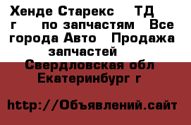 Хенде Старекс 2.5ТД 1999г 4wd по запчастям - Все города Авто » Продажа запчастей   . Свердловская обл.,Екатеринбург г.